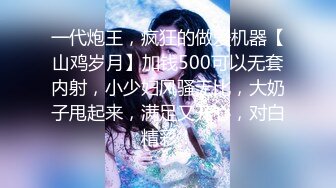 一代炮王，疯狂的做爱机器【山鸡岁月】加钱500可以无套内射，小少妇风骚无比，大奶子甩起来，满足又开心，对白精彩！