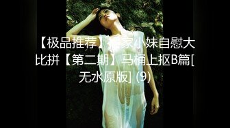 【极品推荐】居家小妹自慰大比拼【第二期】马桶上抠B篇[无水原版] (9)