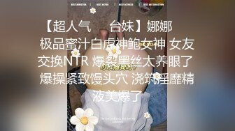 【超人气❤️台妹】娜娜❤️ 极品蜜汁白虎神鲍女神 女友交换NTR 爆裂黑丝太养眼了 爆操紧致馒头穴 浇筑淫靡精液美爆了