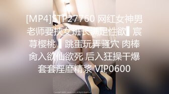 [MP4]STP27760 网红女神男老师要挟女班长满足性欲▌宸荨樱桃 ▌跳蛋玩弄骚穴 肉棒肏入欲仙欲死 后入狂操干爆套套淫靡精浆 VIP0600