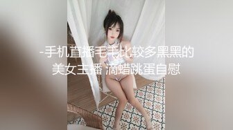 -手机直播毛毛比较多黑黑的美女主播 滴蜡跳蛋自慰