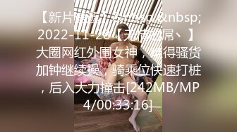 【新片速遞】&nbsp;&nbsp;2022-11-28【无情的屌丶】大圈网红外围女神，难得骚货加钟继续操，骑乘位快速打桩，后入大力撞击[242MB/MP4/00:33:16]