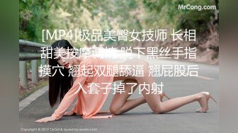 [MP4]极品美臀女技师 长相甜美按摩调情 脱下黑丝手指摸穴 翘起双腿舔逼 翘屁股后入套子掉了内射