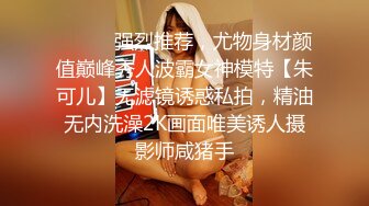 ⚫️⚫️强烈推荐，尤物身材颜值巅峰秀人波霸女神模特【朱可儿】无滤镜诱惑私拍，精油无内洗澡2K画面唯美诱人摄影师咸猪手