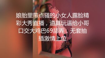 娘胎里带点骚的小女人露脸精彩大秀直播，道具玩逼给小哥口交大鸡巴69舔弄，无套抽插激情上位