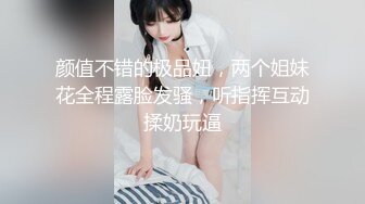 颜值不错的极品妞，两个姐妹花全程露脸发骚，听指挥互动揉奶玩逼