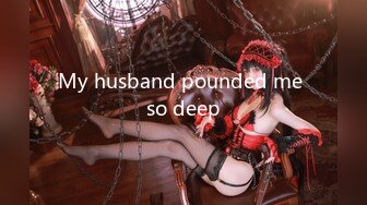 My husband pounded me so deep