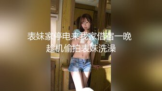 表妹家停电来我家借宿一晚 趁机偷拍表妹洗澡