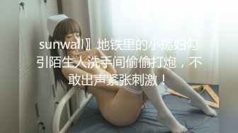 sunwall〗地铁里的小荡妇勾引陌生人洗手间偷偷打炮，不敢出声紧张刺激！