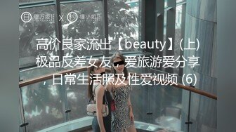 高价良家流出【beauty】(上)极品反差女友，爱旅游爱分享，日常生活照及性爱视频 (6)