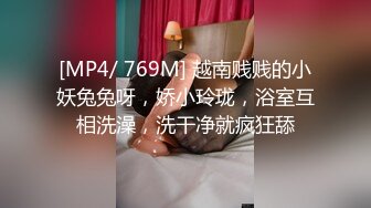 [MP4/ 769M] 越南贱贱的小妖兔兔呀，娇小玲珑，浴室互相洗澡，洗干净就疯狂舔