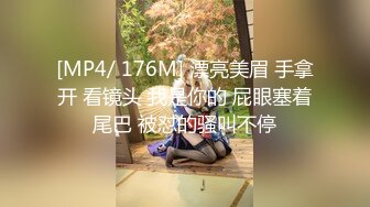 [MP4/ 176M] 漂亮美眉 手拿开 看镜头 我是你的 屁眼塞着尾巴 被怼的骚叫不停