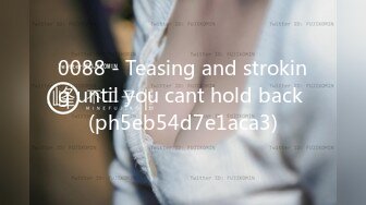 0088 - Teasing and stroking until you cant hold back (ph5eb54d7e1aca3)