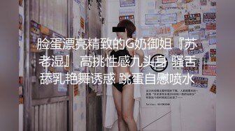 脸蛋漂亮精致的G奶御姐『苏老湿』 高挑性感九头身 骚舌舔乳艳舞诱惑 跳蛋自慰喷水