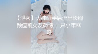 【泄密】大神分手后流出长腿颜值前女友微博 一只小年糕呀