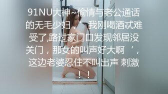 91NU大神~偷情与老公通话的无毛少妇，’我刚喝酒忒难受了,路过家门口发现邻居没关门，那女的叫声好大啊‘，这边老婆忍住不叫出声 刺激！！