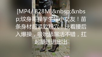 [MP4/ 828M]&nbsp;&nbsp;纹身哥操学生妹小女友！苗条身材超紧致粉穴！扶着腰后入爆操，吸吮舔屌活不错，扛起腿进进出出