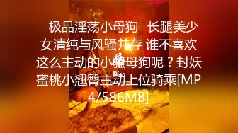 ♈极品淫荡小母狗♈长腿美少女清纯与风骚并存 谁不喜欢这么主动的小骚母狗呢？封妖蜜桃小翘臀主动上位骑乘[MP4/586MB]