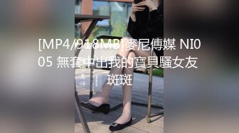 [MP4/918MB]麥尼傳媒 NI005 無套中出我的寶貝騷女友 斑斑