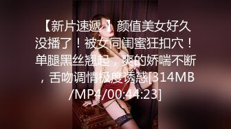 【新片速遞 】颜值美女好久没播了！被女同闺蜜狂扣穴！单腿黑丝翘起，爽的娇喘不断，舌吻调情极度诱惑[314MB/MP4/00:44:23]