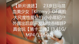 【新片速遞】 ✨23岁日马混血美少女「Kimmy」OF露脸大尺度性爱私拍 小小年纪户外露出后庭开发潮喷吞精群P真会玩【第十二弹】[3.41G/MP4/1:19:07]