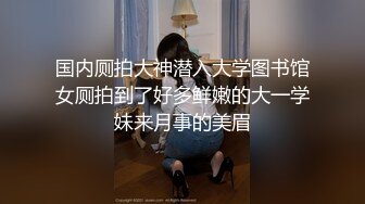 国内厕拍大神潜入大学图书馆女厕拍到了好多鲜嫩的大一学妹来月事的美眉