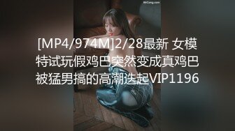 [MP4/974M]2/28最新 女模特试玩假鸡巴突然变成真鸡巴被猛男搞的高潮迭起VIP1196