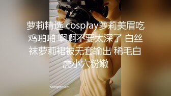 《极品反差✿女大生》04年身材苗条小姐姐【胡椒仔】露脸高价定制，各种COSER粗大道具紫薇，新娘子妆扮脸逼同框坐插