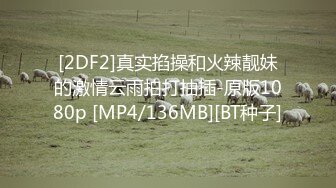 [2DF2]真实掐操和火辣靓妹的激情云雨拍打抽插-原版1080p [MP4/136MB][BT种子]