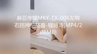 麻豆传媒MKY-TX-006左转右拐神秘茎喜-程诗诗[MP4/208MB]