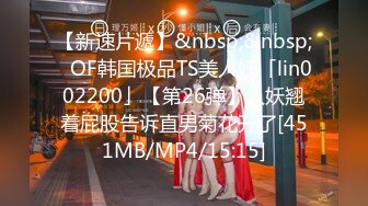 【新速片遞】&nbsp;&nbsp;✨OF韩国极品TS美人妖「lin002200」【第26弹】人妖翘着屁股告诉直男菊花开了[451MB/MP4/15:15]