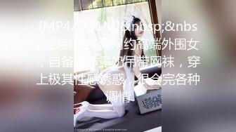 [MP4/ 351M]&nbsp;&nbsp;眼镜纹身男网约高端外围女，自备连体露奶吊带网袜，穿上极其性感诱惑，很会完各种调情