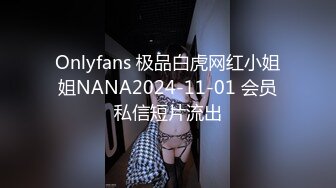 Onlyfans 极品白虎网红小姐姐NANA2024-11-01 会员私信短片流出