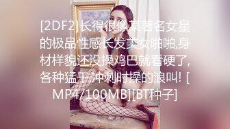 [2DF2]长得很像某著名女星的极品性感长发美女啪啪,身材样貌还没操鸡巴就看硬了,各种猛干,冲刺时操的浪叫! [MP4/100MB][BT种子]