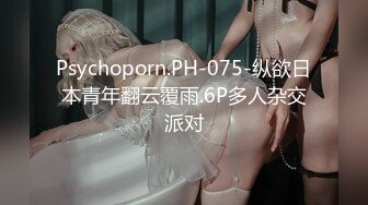 Psychoporn.PH-075-纵欲日本青年翻云覆雨.6P多人杂交派对