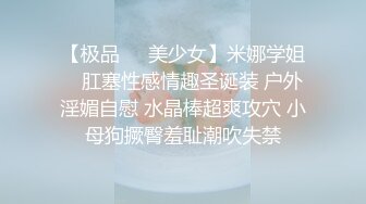 【极品❤️美少女】米娜学姐✿ 肛塞性感情趣圣诞装 户外淫媚自慰 水晶棒超爽攻穴 小母狗撅臀羞耻潮吹失禁