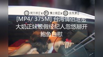 [MP4/ 375M] 台湾情侣泄密大奶正妹被假经纪人忽悠掰开鲍鱼自慰