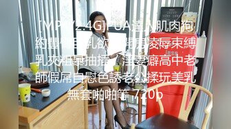 [MP4/2.4G]PUA達人肌肉狗約豐臀巨乳欲女開房凌辱束縛乳夾粗暴抽插／淫妻癖高中老師假屌自慰色誘老公揉玩美乳無套啪啪等 720p