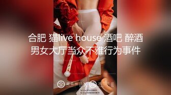 合肥 猫live house 酒吧 醉酒男女大厅当众不雅行为事件