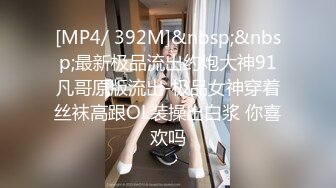 [MP4/ 392M]&nbsp;&nbsp;最新极品流出约炮大神91凡哥原版流出-极品女神穿着丝袜高跟OL装操出白浆 你喜欢吗