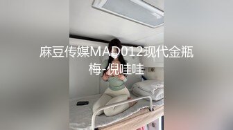 麻豆传媒MAD012现代金瓶梅-倪哇哇