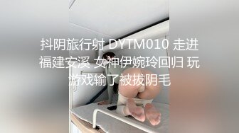 抖阴旅行射 DYTM010 走进福建安溪 女神伊婉玲回归 玩游戏输了被拔阴毛