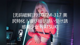 [无码破解]393OTIM-317 美尻特化！媚び媚び誘い受け誘惑美少女 NATSUKI