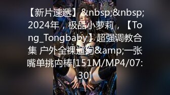 【新片速遞】&nbsp;&nbsp;2024年，极品小萝莉，【Tong_Tongbaby】超强调教合集 户外全裸遛狗&amp;一张嘴单挑禸棒[151M/MP4/07:30]