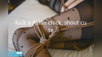 fuck a Asian chick, shout cute