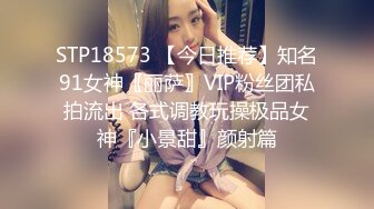 STP18573 【今日推荐】知名91女神〖丽萨〗VIP粉丝团私拍流出 各式调教玩操极品女神『小景甜』颜射篇