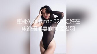 蜜桃传媒 pmtc 020 捉奸在床盗摄淫妻偷情 孟若羽