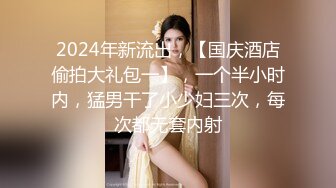 2024年新流出，【国庆酒店偷拍大礼包一】，一个半小时内，猛男干了小少妇三次，每次都无套内射