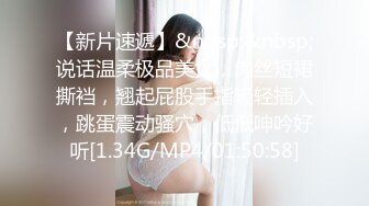 【新片速遞】&nbsp;&nbsp;说话温柔极品美女，肉丝短裙撕裆，翘起屁股手指轻轻插入，跳蛋震动骚穴，低低呻吟好听[1.34G/MP4/01:50:58]