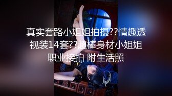 真实套路小姐姐拍摄??情趣透视装14套??超棒身材小姐姐职业接拍 附生活照